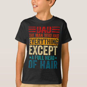 Dad The Man Who Has Everything Except A Full Head  T-Shirt