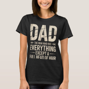 Dad the man who has everything except a full head T-Shirt