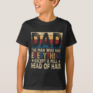 Dad The Man Who Has Everything Except A Full Head T-Shirt