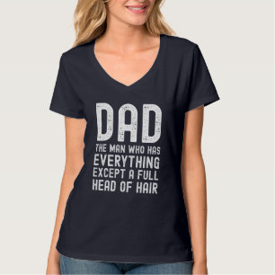 Dad The Man Who Has Everything Except A Full Head T-Shirt