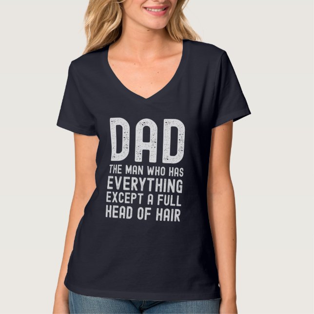 Dad The Man Who Has Everything Except A Full Head  T-Shirt (Front)