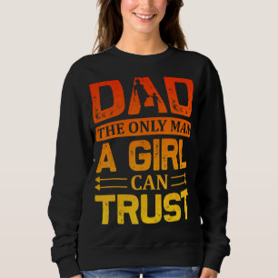 Dad The Only Man A Girl Can Trust Father Day Quote Sweatshirt