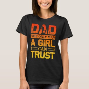 Dad The Only Man A Girl Can Trust Father Day Quote T-Shirt