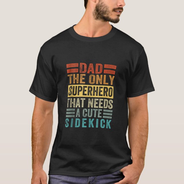 Dad The Only Superhero That Needs A Cute Sidekick  T-Shirt (Front)