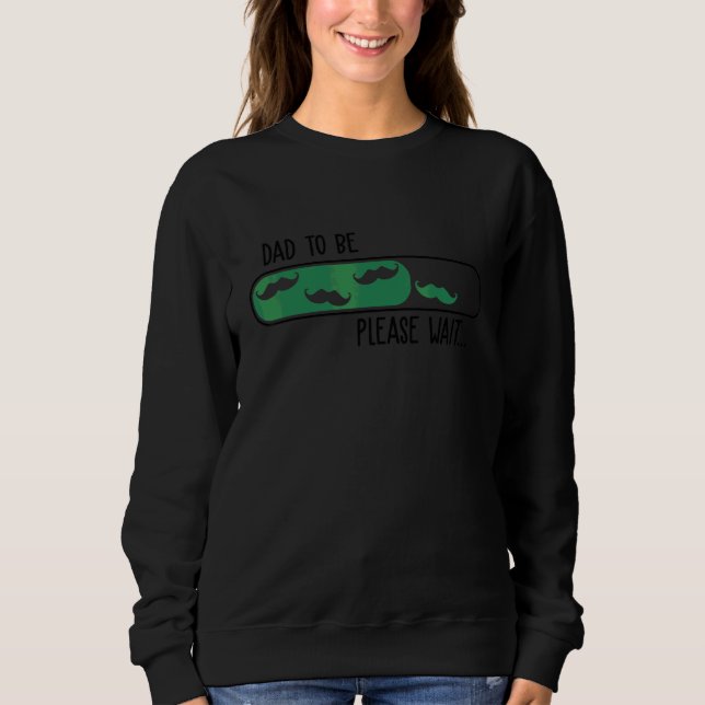 Dad To Be Loading Please Wait   For New Fathers Sweatshirt (Front)