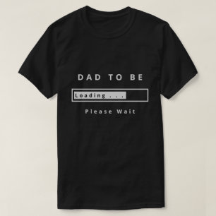 Dad To Be T-Shirt Funny - Loading - Please Wait