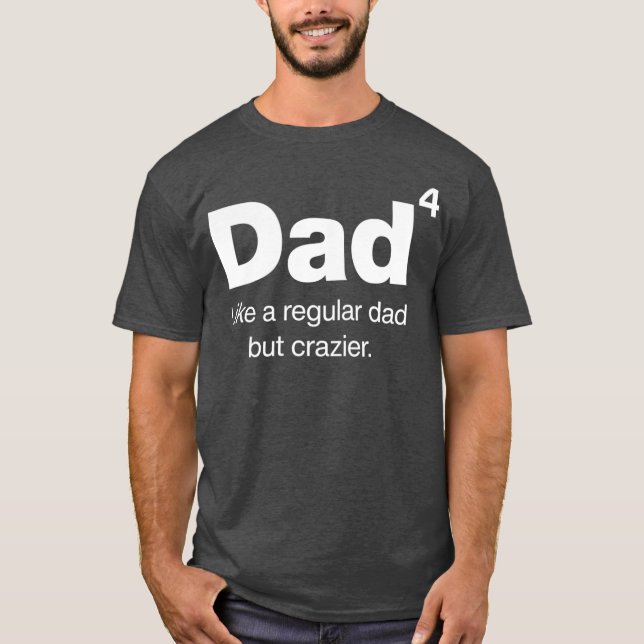 Dad to the 4th Power  Dad but crazier  Dad of T-Shirt (Front)