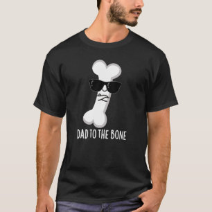 Dad To The Bone Funny Anatomy Pun Dark BG T-Shirt