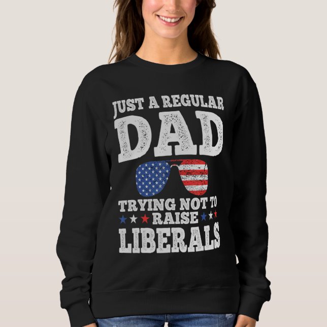 Dad Trying Not To Raise Liberals  Sunglasses Sweatshirt (Front)