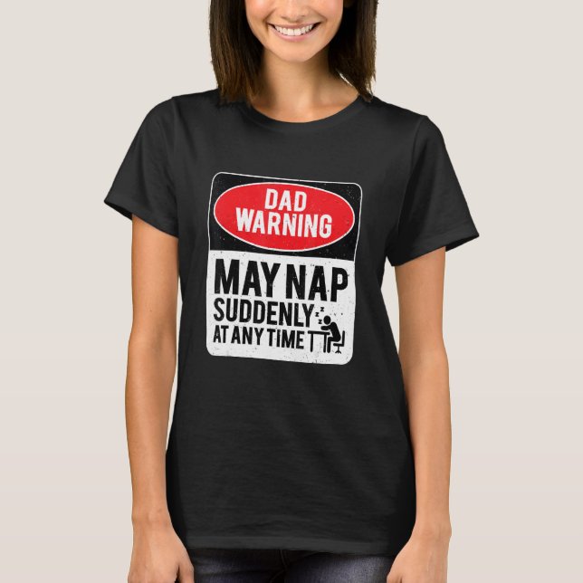 Dad Warning May Nap Suddenly At Any Time, Sarcasti T-Shirt (Front)