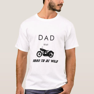 Dad was Born to be Wild Motorcycle T-Shirt