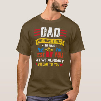 Dad We Have Tried To Find The Best Gift For You T-Shirt