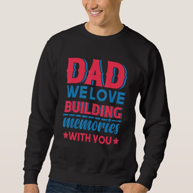 Dad We Love Building Memories With You Father's Da Sweatshirt (Front)