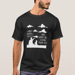 Dad What Are Clouds Made Of Linux Servers Mostly P T-Shirt