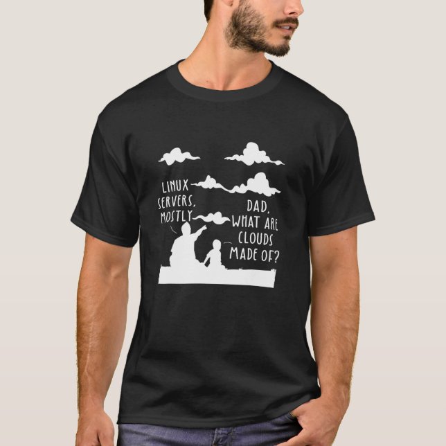 Dad What Are Clouds Made Of Linux Servers Mostly P T-Shirt (Front)