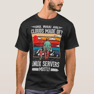 Dad What Are Clouds Made Of Linux Servers Mostly P T-Shirt