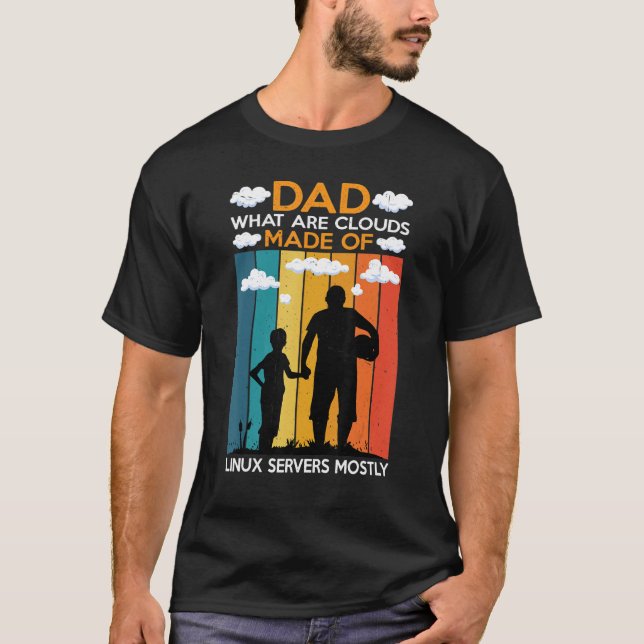 Dad  What Are Clouds Made Of  Linux Servers Mostly T-Shirt (Front)