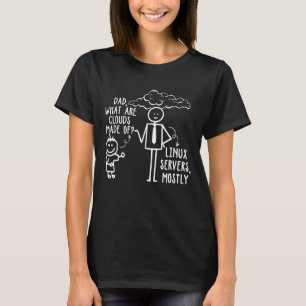 Dad  What Are Clouds Made Of Linux Servers Mostly T-Shirt