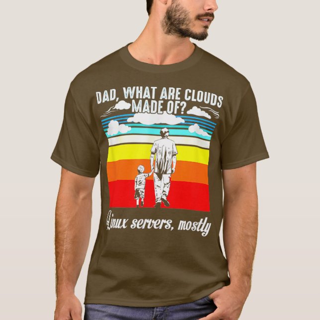 Dad What Are Clouds Made Of Servers Mostly dad T-Shirt (Front)