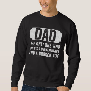 Dad Who Can Fix A Broken Heart and A Broken Toy Fa Sweatshirt