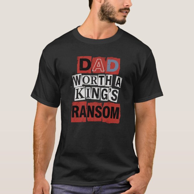Dad Worth A Kings Ransom Funny  T-Shirt (Front)
