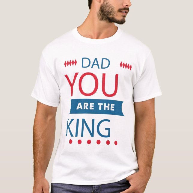Dad You Are The King Typography T-Shirt (Front)