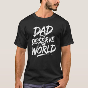 Dad, You Deserve the World - All Heart T-Shirt