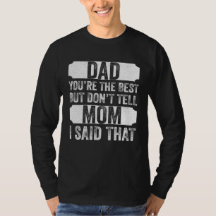 Dad You re The Best Don t Tell Mom Son Appreciati T-Shirt