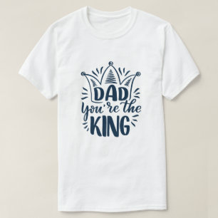 Dad you're the king T-Shirt