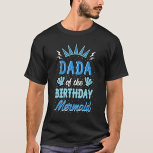 Dada Of The Birthday Mermaid Party Bday Celebratio T-Shirt