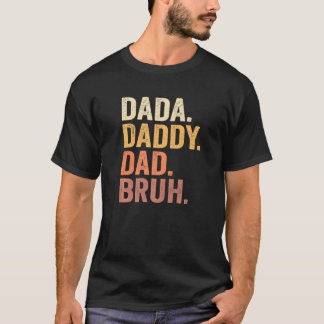 Dada To Daddy To Dad To Bruh Daddy And Me  Boy Dad T-Shirt