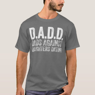 DADD Dads Against Daughters Dating Men DADD friend T-Shirt