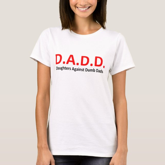 DADD - Daughters Against Dumb Dads TShirt (Front)