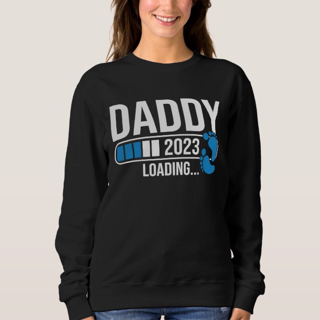 Daddy 2023 Loading Soon To Be Father Expects Baby  Sweatshirt (Front)