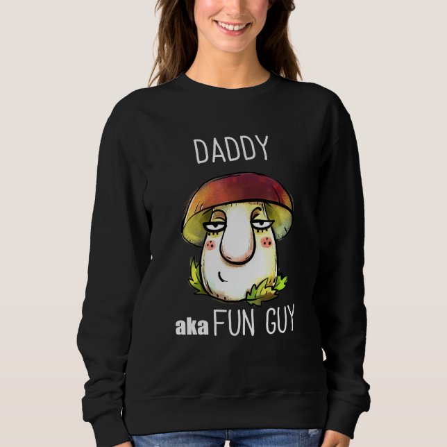 Daddy Aka Fun Guy Fungi Mushroom For Grandfathers Sweatshirt (Front)