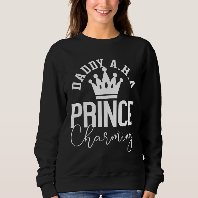 Daddy Aka Prince Charming Sweatshirt (Front)