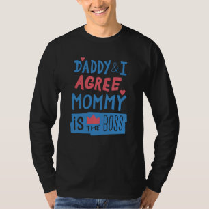 Daddy and I agree Mummy is the boss T-Shirt