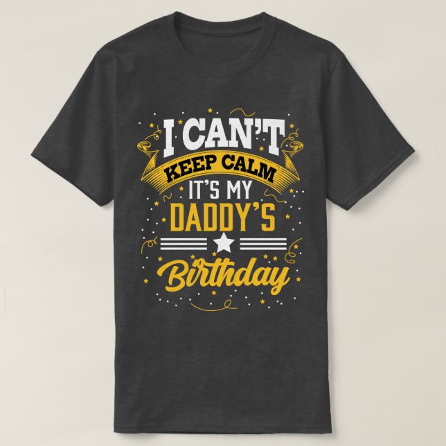 Daddy Birthday Shirt I Cant Keep Calm Its My Daddy (Design Front)