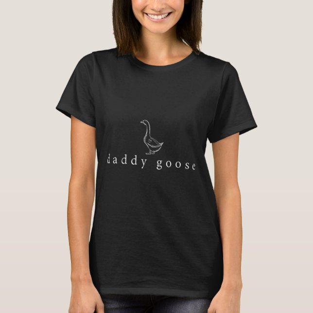 Daddy goose father's day funny silly goose  T-Shirt (Front)