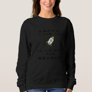 Daddy I Love You To Infinity And Beyond Funny Fath Sweatshirt