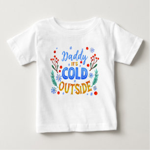Daddy Its Cold Outside Christmas Winter Holly  Baby T-Shirt