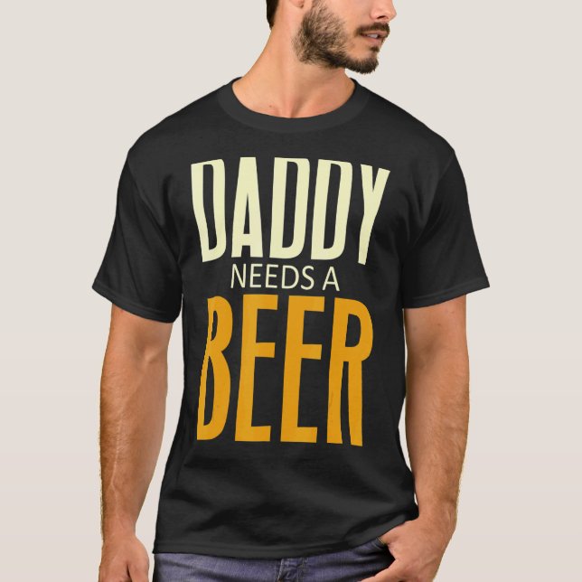 Daddy Needs A Beer   Beer Dad Father's Day Drinkin T-Shirt (Front)
