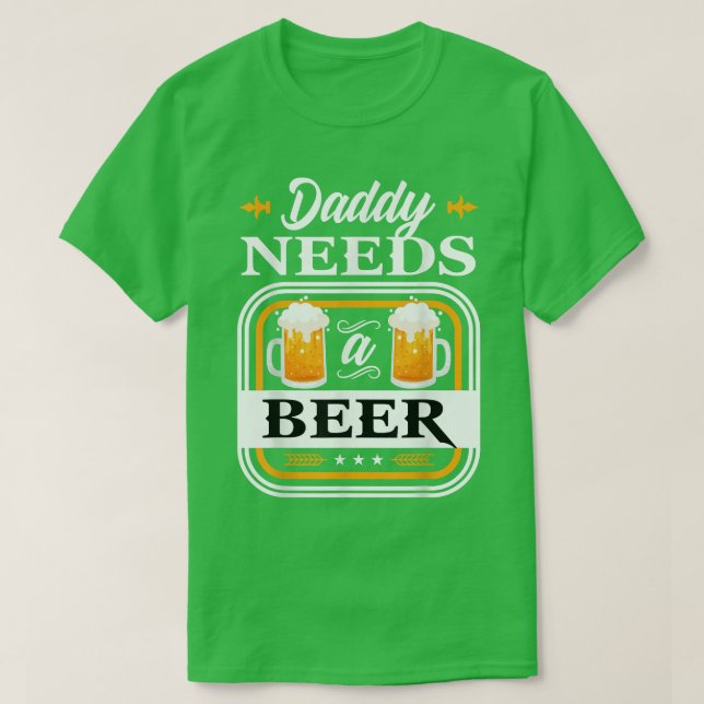 Daddy Needs a Beer Bride and Groom Drinker Beers W T-Shirt (Design Front)