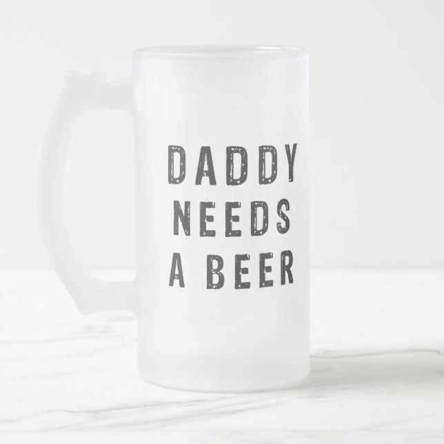 Daddy needs a beer frosted glass beer mug (Left)