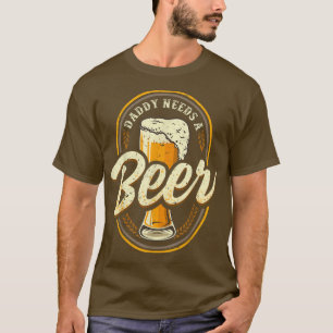 Daddy Needs A Beer Funny Dad Beer Drinking T-Shirt