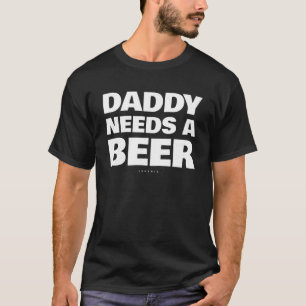 Daddy Needs A Beer Shirt Funny Daddy Beer Lover Gi