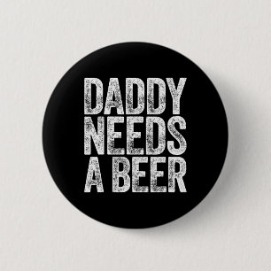 Daddy Needs A Beer Shirt Funny Men Drinking Dad Fa 6 Cm Round Badge