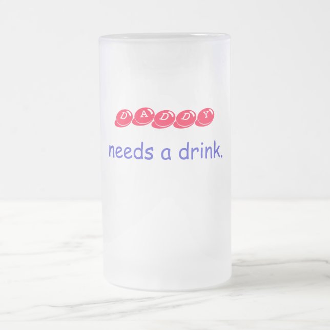 DADDY, needs a drink. Frosted Glass Beer Mug (Center)