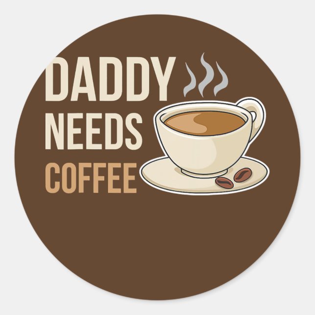 Daddy Needs Coffee Design For A Coffee Lover Dad  Classic Round Sticker (Front)