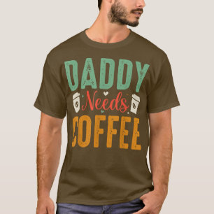Daddy Needs Coffee Men T-Shirt
